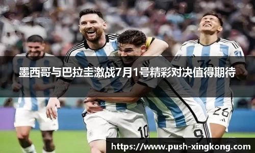 墨西哥与巴拉圭激战7月1号精彩对决值得期待